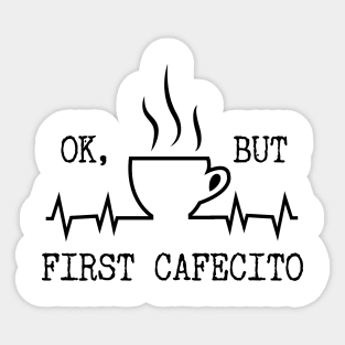 ok but first coffee Cafecito Sticker